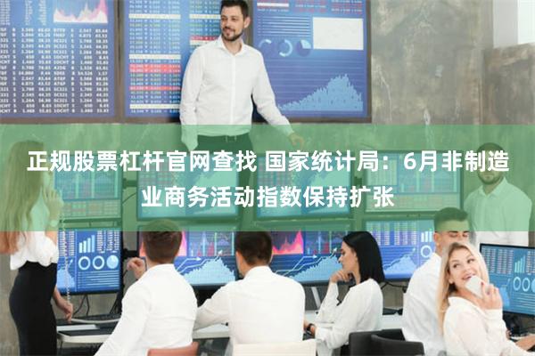 正规股票杠杆官网查找 国家统计局：6月非制造业商务活动指数保持扩张