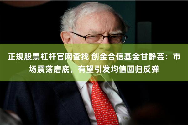 正规股票杠杆官网查找 创金合信基金甘静芸：市场震荡磨底，有望引发均值回归反弹