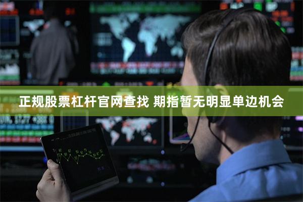 正规股票杠杆官网查找 期指暂无明显单边机会