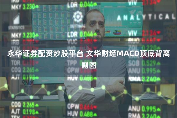 永华证券配资炒股平台 文华财经MACD顶底背离副图