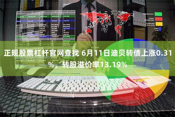 正规股票杠杆官网查找 6月11日迪贝转债上涨0.31%，转股溢价率13.19%