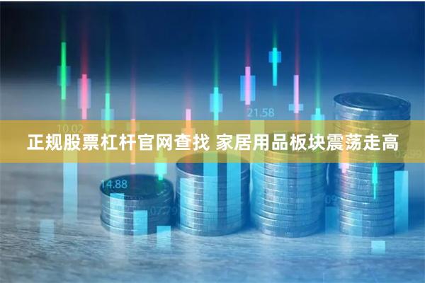 正规股票杠杆官网查找 家居用品板块震荡走高