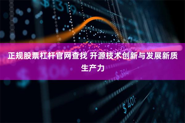 正规股票杠杆官网查找 开源技术创新与发展新质生产力