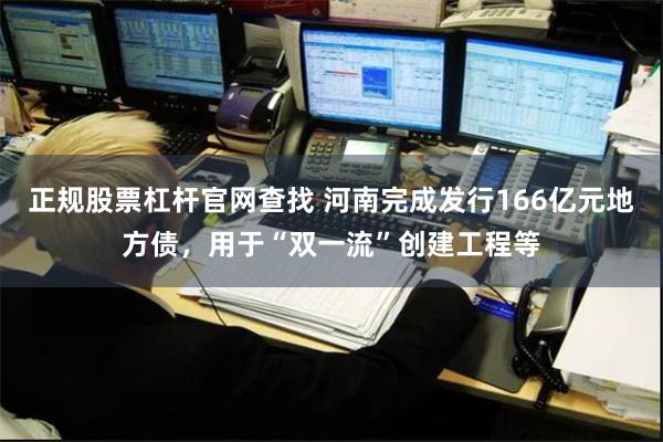 正规股票杠杆官网查找 河南完成发行166亿元地方债，用于“双一流”创建工程等