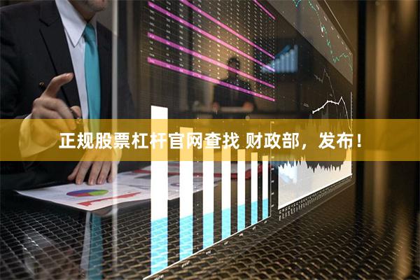 正规股票杠杆官网查找 财政部，发布！