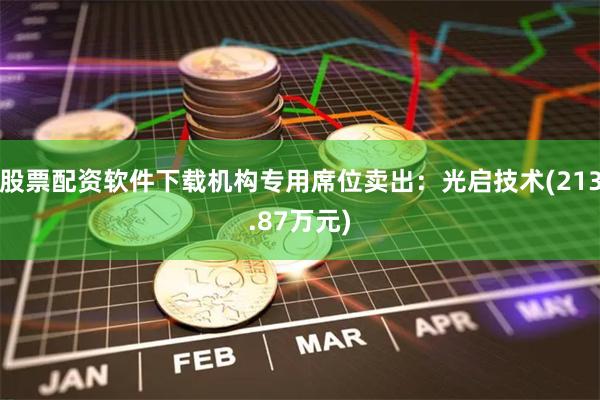 股票配资软件下载机构专用席位卖出：光启技术(213.87万元)